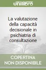 Ultime Pezzi La valutazione della capacità decisionale in psichiatria di consultazione