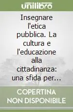 Di Tendenza Insegnare l‘etica pubblica. La cultura e l‘educazione alla cittadinanza una sfida per la scuola