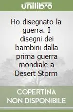 Ultime Pezzi Ho disegnato la guerra. I disegni dei bambini dalla prima guerra mondiale a Desert Storm