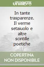 Consegna Rapida In tante trasparenze. Il verme setaiuolo e altre scintille poetiche
