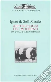 Archeologia del moderno. Da Durand a Le Corbusier. Ediz. illustrata Nuovo Arrivo