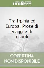 Ultimissimo Modello Tra Irpinia ed Europa. Prose di viaggi e di ricordi