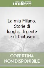 Offerta Del Giorno La mia Milano. Storie di luoghi, di gente e di fantasmi
