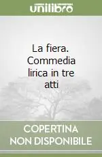 La fiera. Commedia lirica in tre atti Ultime Pezzi