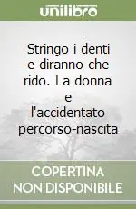 Nuovo Arrivo Stringo i denti e diranno che rido. La donna e l‘accidentato percorso-nascita