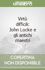Virtù difficili John Locke e gli antichi maestri Spedizione Espresso