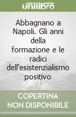 Acquista Ora Abbagnano a Napoli. Gli anni della formazione e le radici dell‘esistenzialismo positivo