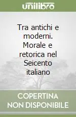 Offerta Del Giorno Tra antichi e moderni. Morale e retorica nel Seicento italiano