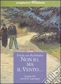 Non io, ma il vento... La mia vita con D.H. Lawrence Ultime Pezzi