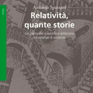 Relatività, quante storie. Un percorso scientifico-letterario tra relativo e assoluto Esclusivo