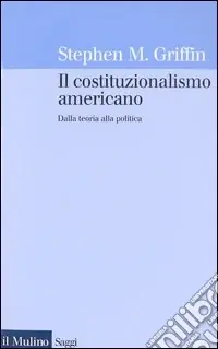 Il costituzionalismo americano. Dalla teoria alla politica Compra Online