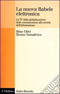 La nuova Babele elettronica. La Tv dalla globalizzazione delle comunicazioni alla società dell‘informazione Must-Have