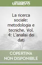 Non Perdere La ricerca sociale metodologia e tecniche. Vol. 4 L‘analisi dei dati