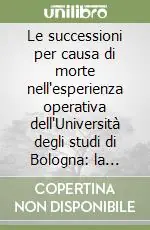 Non Perdere Le successioni per causa di morte nell‘esperienza operativa dell‘Università degli studi di Bologna la «rivoluzione Bassanini»