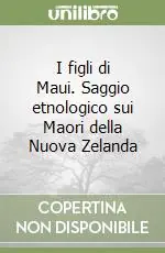 Prezzo Conveniente I figli di Maui. Saggio etnologico sui Maori della Nuova Zelanda