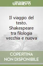 Promozione Esclusiva Il viaggio del testo. Shakespeare tra filologia vecchia e nuova