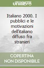 Italiano 2000. I pubblici e le motivazioni dell‘italiano diffuso fra stranieri Subito Disponibile