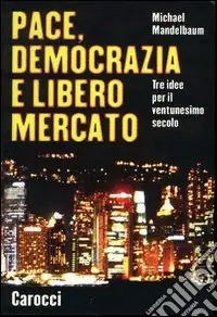 Più Venduto Pace, democrazia e libero mercato. Tre idee per il ventunesimo secolo