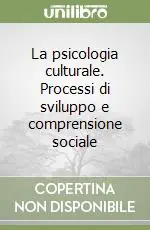 La psicologia culturale. Processi di sviluppo e comprensione sociale Ultima Occasione