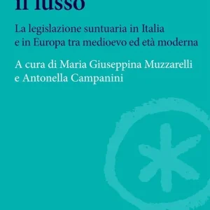 Ultime Pezzi Disciplinare il lusso. La legislazione suntuaria in Italia e in Europa tra medioevo ed età moderna