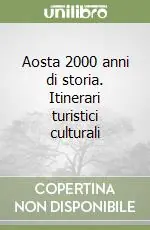 Aosta 2000 anni di storia. Itinerari turistici culturali Spedito Oggi