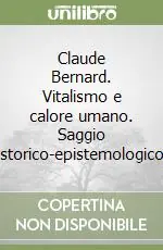 Popolare Claude Bernard. Vitalismo e calore umano. Saggio storico-epistemologico