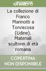 La collezione di Franco Marinotti a Torviscosa (Udine). Materiali scultorei di età romana Occasione