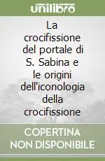 La crocifissione del portale di S. Sabina e le origini dell‘iconologia della crocifissione Solo Oggi