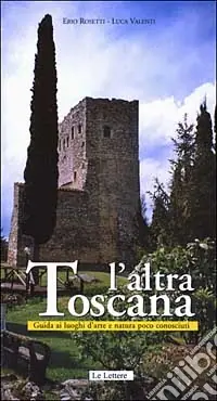 Offerta Limitata L‘altra Toscana. Guida ai luoghi d‘arte e natura poco conosciuti