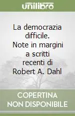 La democrazia difficile. Note in margini a scritti recenti di Robert A. Dahl Soddisfatti O Rimborsati