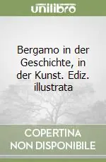 Bergamo in der Geschichte, in der Kunst. Ediz. illustrata Ultime Pezzi