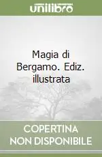Magia di Bergamo. Ediz. illustrata Offerta Limitata