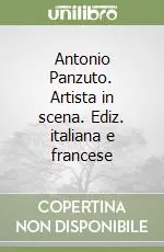 Antonio Panzuto. Artista in scena. Ediz. italiana e francese Prezzo Di Fabbrica