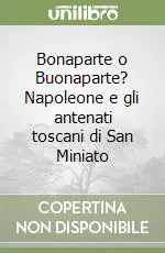 Bonaparte o Buonaparte? Napoleone e gli antenati toscani di San Miniato Spedito Oggi