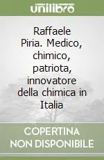 Raffaele Piria. Medico, chimico, patriota, innovatore della chimica in Italia Nuova Collezione