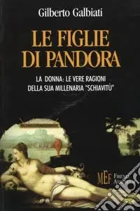 Le figlie di Pandora. La donna le vere ragioni della sua millenaria «schiavitù» Popolare