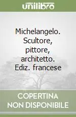 Michelangelo. Scultore, pittore, architetto. Ediz. francese Nuovo Arrivo