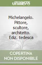 Michelangelo. Pittore, scultore, architetto. Ediz. tedesca Esclusivo