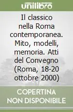 Il classico nella Roma contemporanea. Mito, modelli, memoria. Atti del Convegno (Roma, 18-20 ottobre 2000) Economico