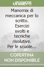Prezzo Basso Manomix di meccanica per lo scritto. Esercizi svolti e tecniche risolutive. Per le scuole superiori