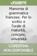 Offerta Manomix di grammatica francese. Per lo scritto e l‘orale di maturità, concorsi, università
