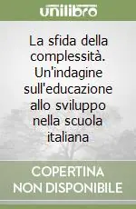 La sfida della complessità. Un‘indagine sull‘educazione allo sviluppo nella scuola italiana Ordina Subito