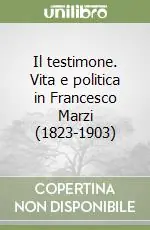 Offerta Limitata Il testimone. Vita e politica in Francesco Marzi (1823-1903)