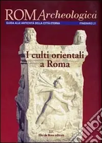 Roma archeologica. 21° itinerario. I culti orientali a Roma Vendita Finale