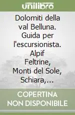 Economico Dolomiti della val Belluna. Guida per l‘escursionista. Alpif Feltrine, Monti del Sole, Schiara, Visentìn, Cesén
