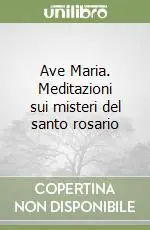Reso Gratuito Ave Maria. Meditazioni sui misteri del santo rosario