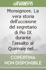 Direttamente Dal Produttore Monsignore. La vera storia dell‘uccisione del segretario di Pio IX durante l‘assalto al Quirinale nel 1848