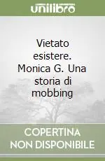 Vietato esistere. Monica G. Una storia di mobbing Bestseller