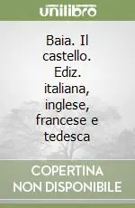 Baia. Il castello. Ediz. italiana, inglese, francese e tedesca A Buon Prezzo
