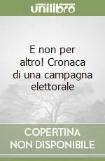 E non per altro! Cronaca di una campagna elettorale Ultime Pezzi